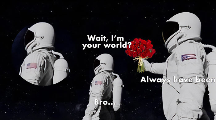 A love meme featuring two astronauts in space. The left astronaut, with a surprised expression, says, "Wait, I'm your world?" The right astronaut, holding a bouquet of red roses, responds, "Always have been." Below, the left astronaut also says, "Bro..." The background is a starry space scene.