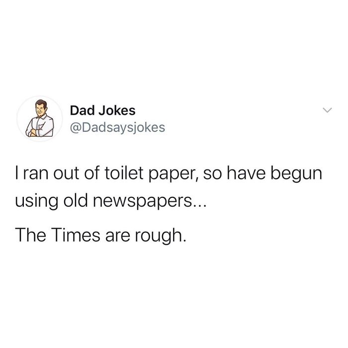 Dad joke about using newspapers instead of toilet paper with a pun on "The Times are rough."