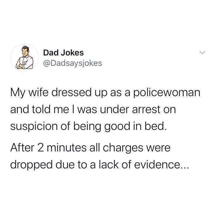 Dad joke about being under arrest for being good in bed, charges dropped due to lack of evidence.