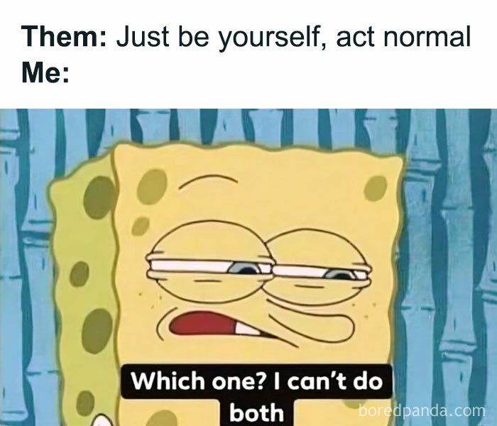 SpongeBob meme humorously questioning how to "be yourself" and "act normal" simultaneously.