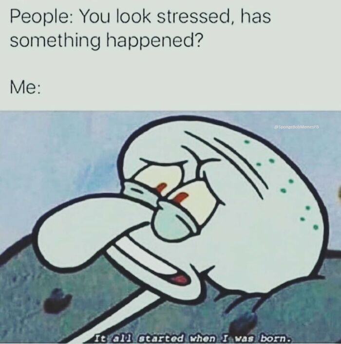 Squidward looking stressed with relatable meme text above, part of SpongeBob memes series.