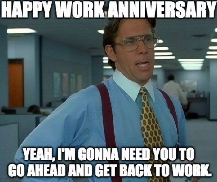 Work anniversary meme featuring Office Space's Bill Lumbergh in an office saying, "Get back to work."