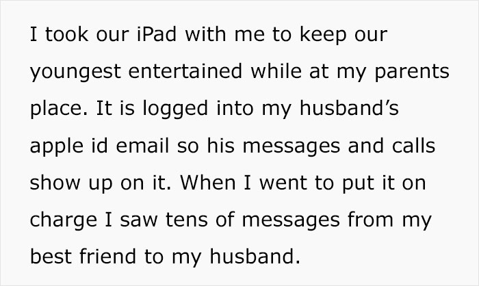 Text revealing messages on iPad from best friend to husband; sparked a confrontation. Text revealing messages on iPad from best friend to husband; sparked a confrontation.