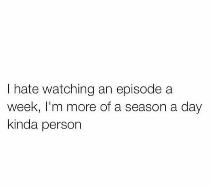 Text meme about preferring to binge-watch full seasons instead of weekly episodes on Netflix.