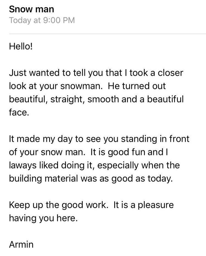 I Made A Snowman In The Yard Today And Later Got An Email From My Landlord. Thought He Was Gonna Be Mad I Broke Sticks Off His Trees For Arms. Guess Not