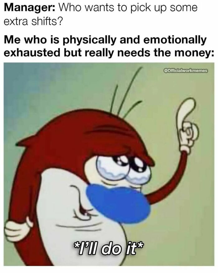 Tired character agreeing to extra shifts, representing hilarious memes about exhaustion and needing money for laughs.