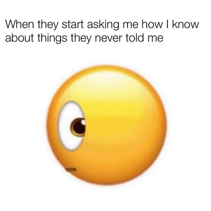 Relatable meme showing an emoji peeking sideways with text about knowing things others never told me.