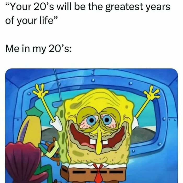 Meme featuring tired SpongeBob illustrating the reality of your 20s with a humorous and relatable expression.