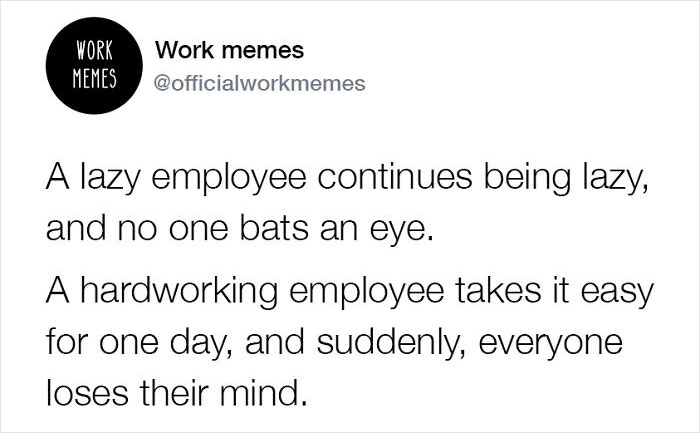 Work memes post highlighting the irony of how lazy and hardworking employees are treated differently at work.