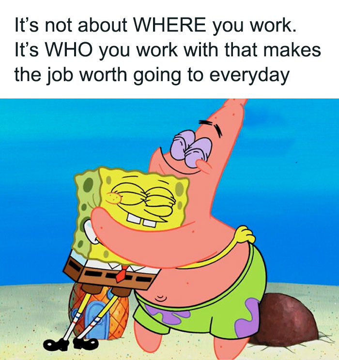 SpongeBob and Patrick hugging with text about who you work with making the job worth it in funny work meme.