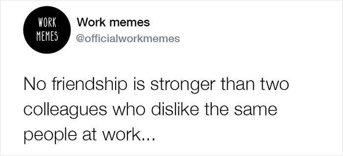 Work meme text stating no friendship is stronger than two colleagues disliking the same people at work.