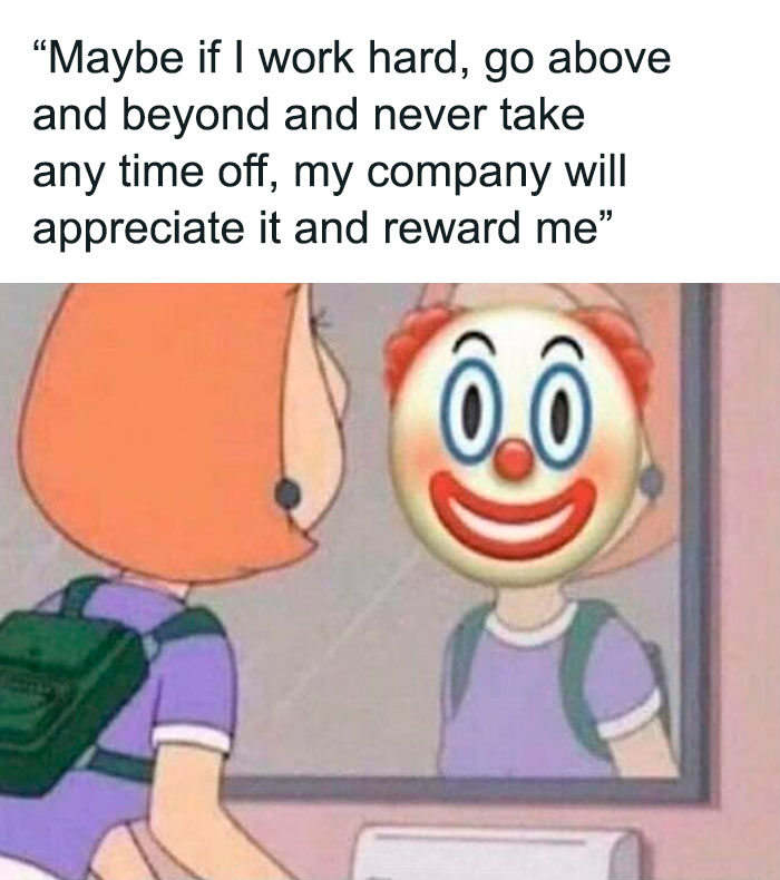 Person with clown face looking in mirror, caption about working hard and company appreciation, funny work memes concept.