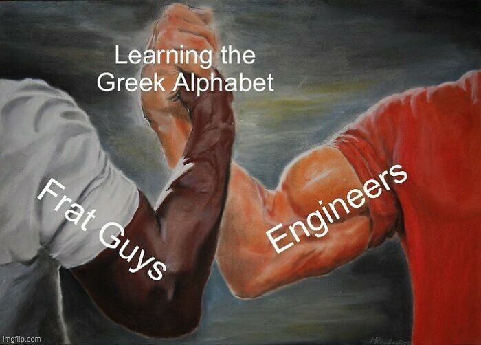 Engineers and frat guys arm wrestling meme with "Learning the Greek Alphabet" text.