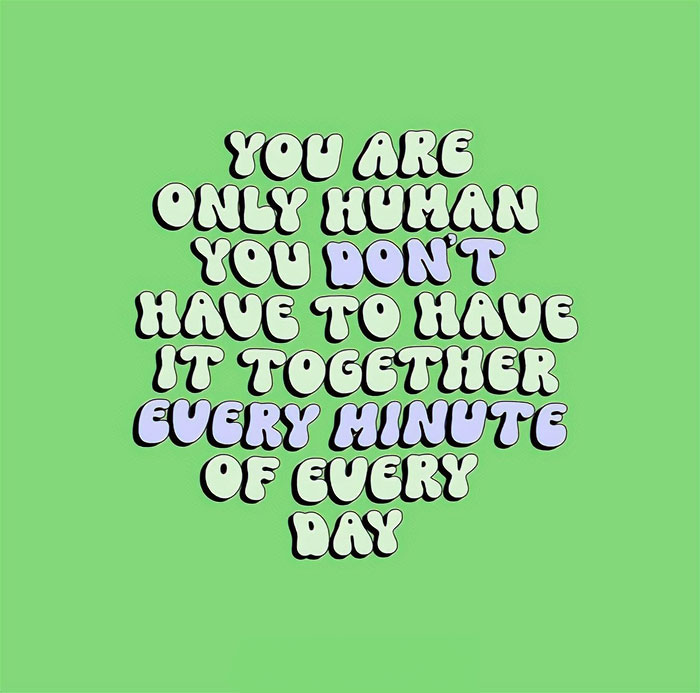 Motivational meme on a green background with the text: "You are only human, you don’t have to have it together every minute of every day."