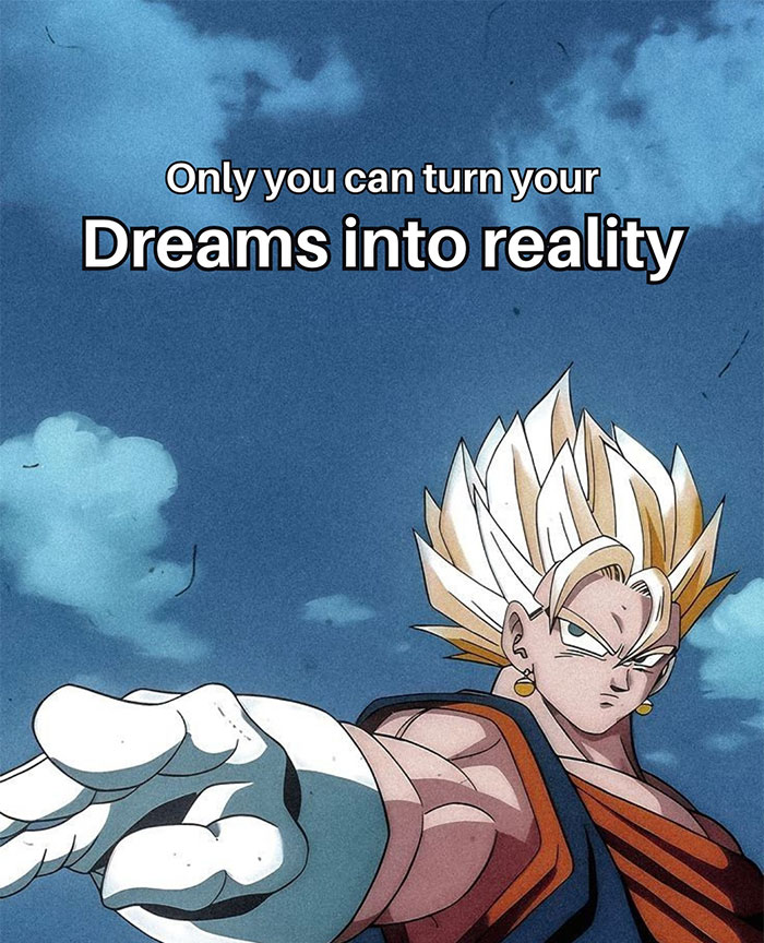 Motivational meme with an anime character with spiked blonde hair pointing, text reads "Only you can turn your dreams into reality."