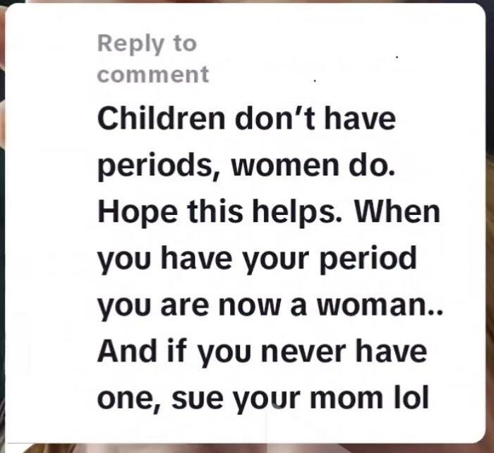 There Are Girls Who Get Their Periods As Young As Five Years Old. Are They Considered Women To This Person?
