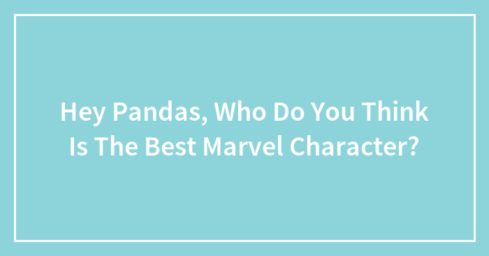 Hey Pandas, Who Do You Think Is The Best Marvel Character? (Closed)