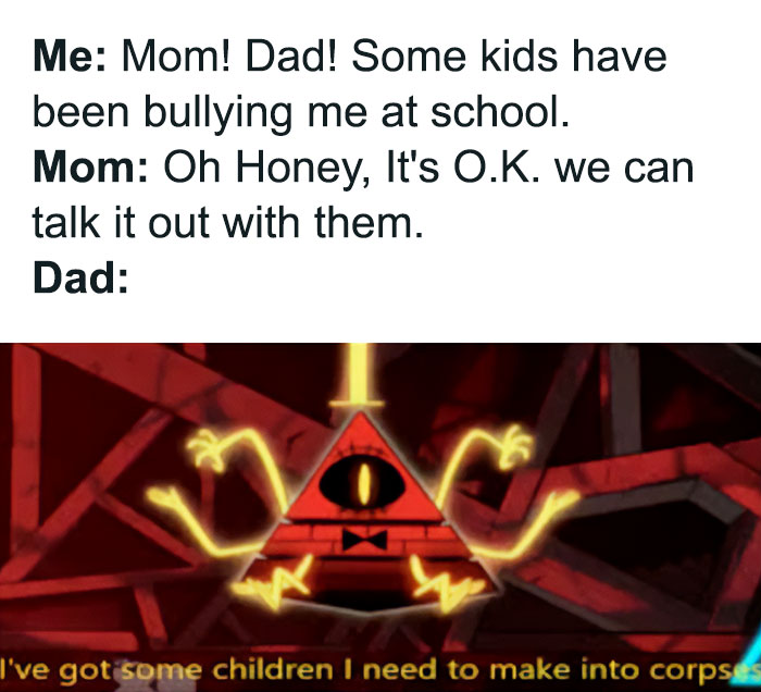 Dad meme showing a protective dad's reaction to bullying, featuring Bill Cipher with glowing arms from "Gravity Falls."