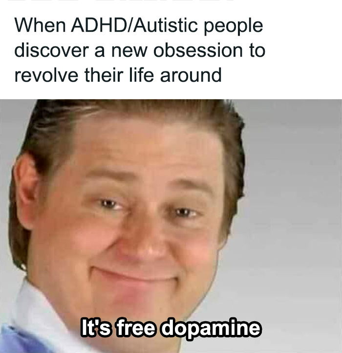 Man smiling with text about ADHD people finding new obsessions, captioned "It's free dopamine," capturing relatable ADHD humor.