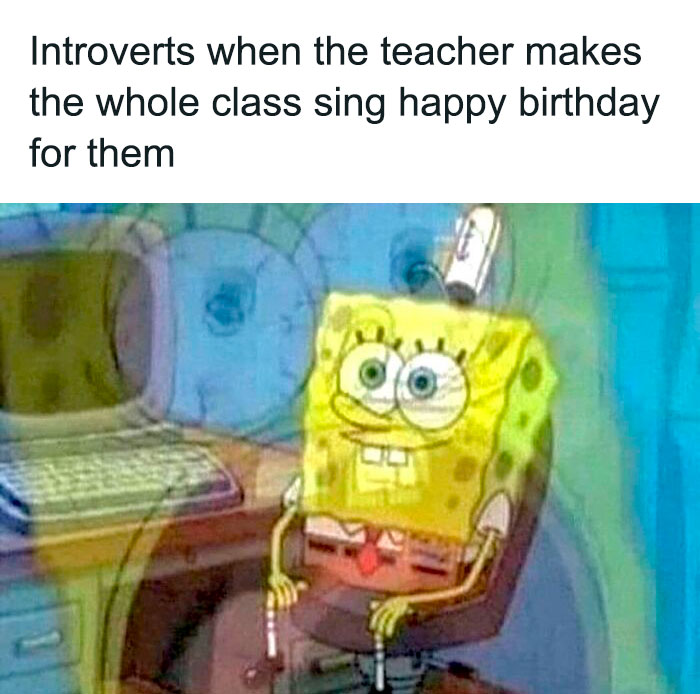 Blurry SpongeBob meme illustrating awkwardness of introverts when the class sings happy birthday for them.