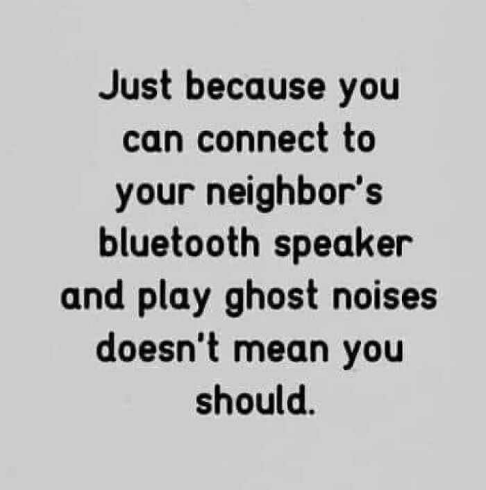 Text meme about connecting to neighbor's Bluetooth speaker for ghost noises, showcasing a twisted and unexpected concept.