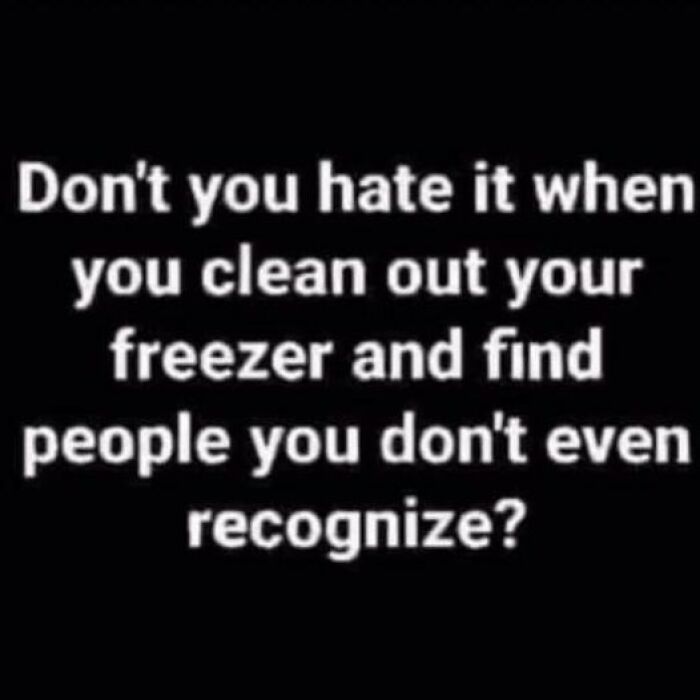 Text meme with a dark humor twist about cleaning the freezer.