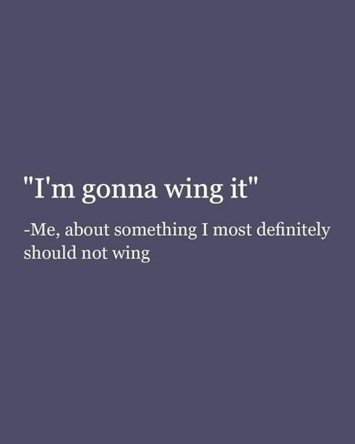 Text meme with a twisted and unexpected quote about winging something that shouldn't be.