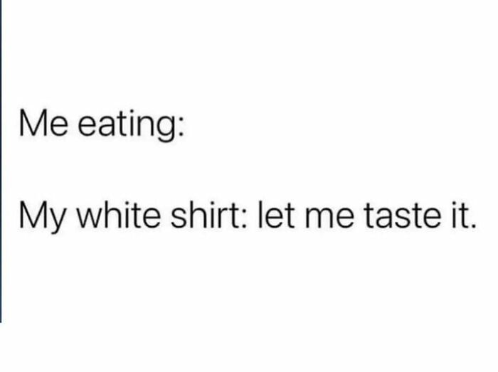 Text meme humorously showing the twisted reality of eating and staining clothes.
