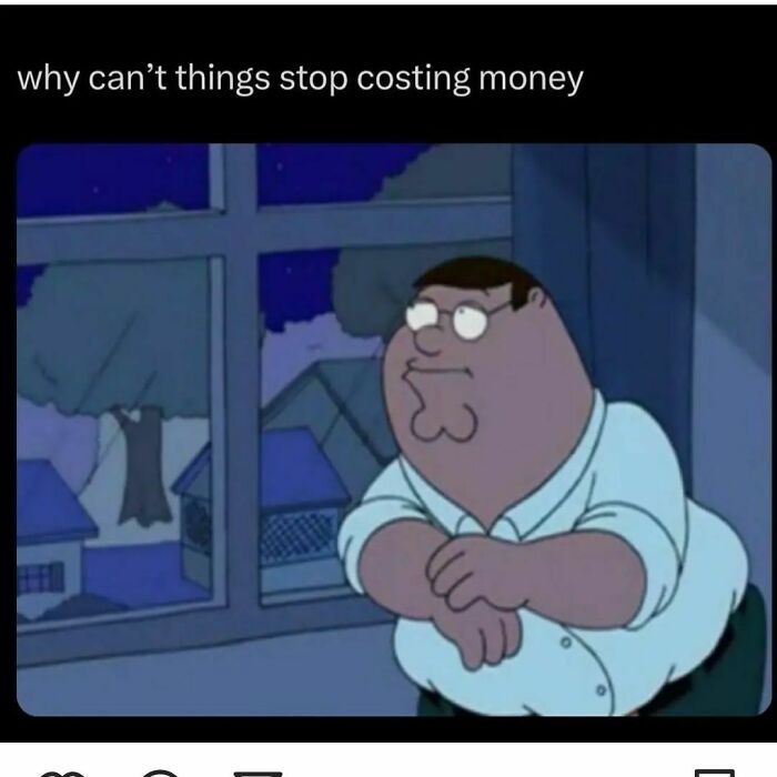 Cartoon character looking out window at night with text about the frustration of things constantly costing money in memes.