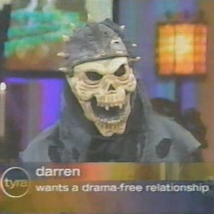 Man in a skeleton mask on '90s TV show, wants a drama-free relationship.