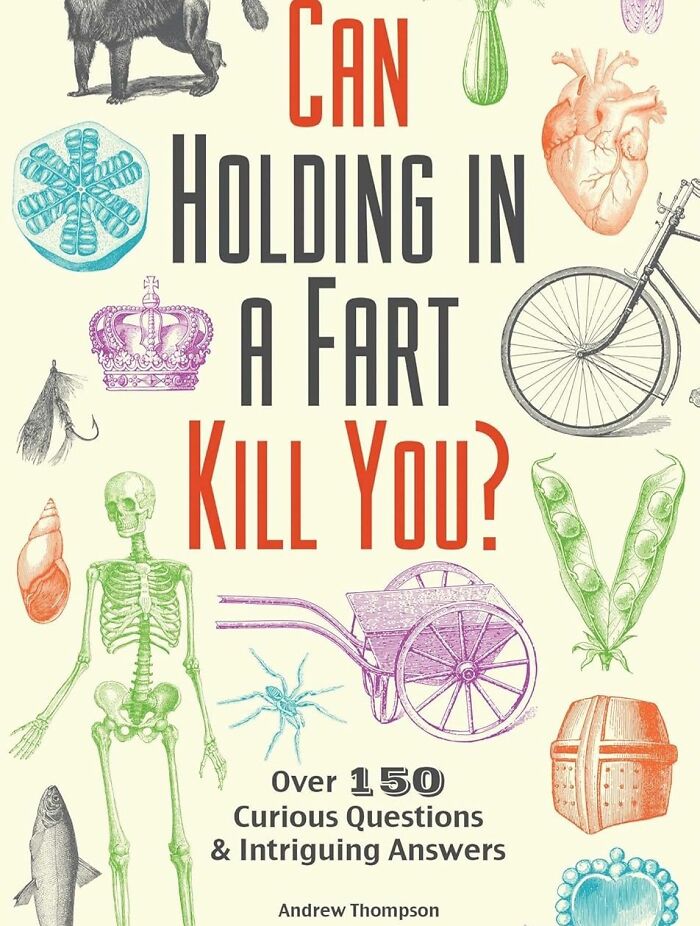  "Can Holding In A Fart Kill You?: Over 150 Curious Questions And Intriguing Answers" Isn't Full Of Hot Air, It Will Probably Blow Your Mind