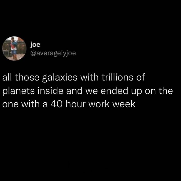 Random meme about ending up on a planet with a 40-hour work week, highlighting humor in unexpected places.