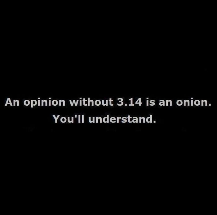 Text meme showing a science and humor joke about pi, stating an opinion without 3.14 is an onion.