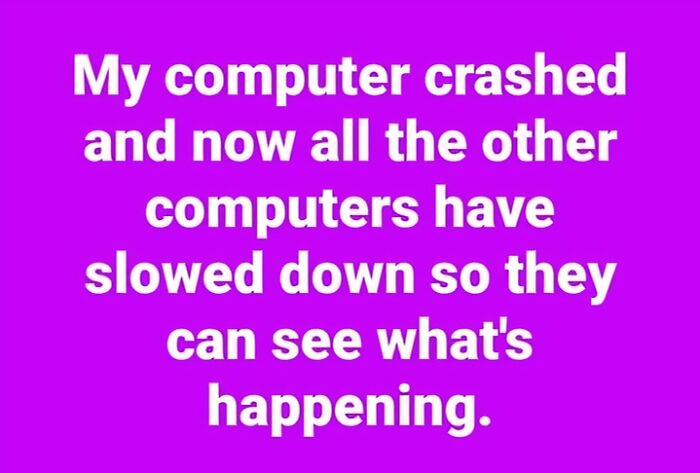 Funny science humor meme about a computer crash causing all other computers to slow down and watch.