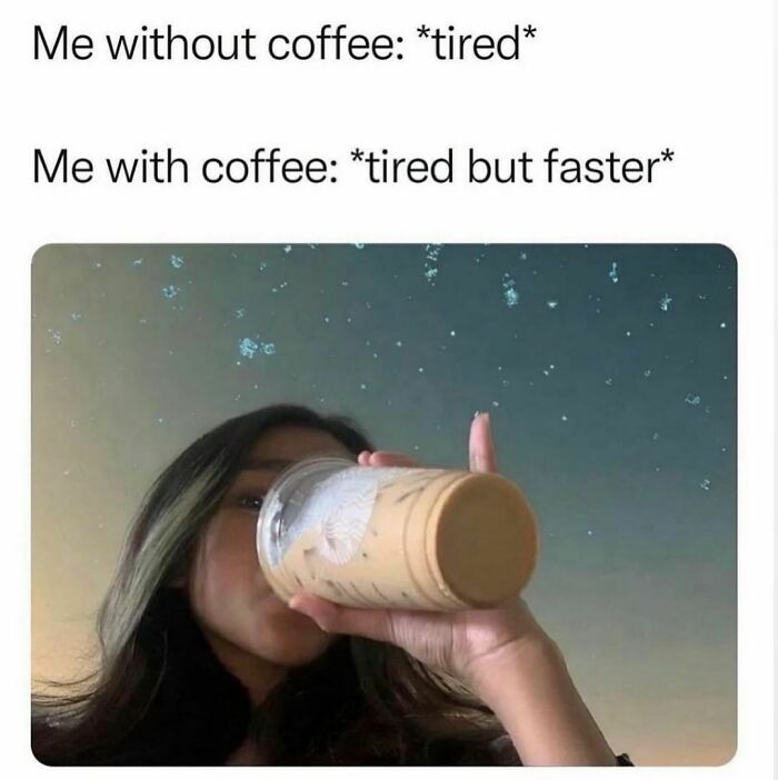 Person drinking coffee cup with sarcastic relatable meme about feeling tired but faster with caffeine boost