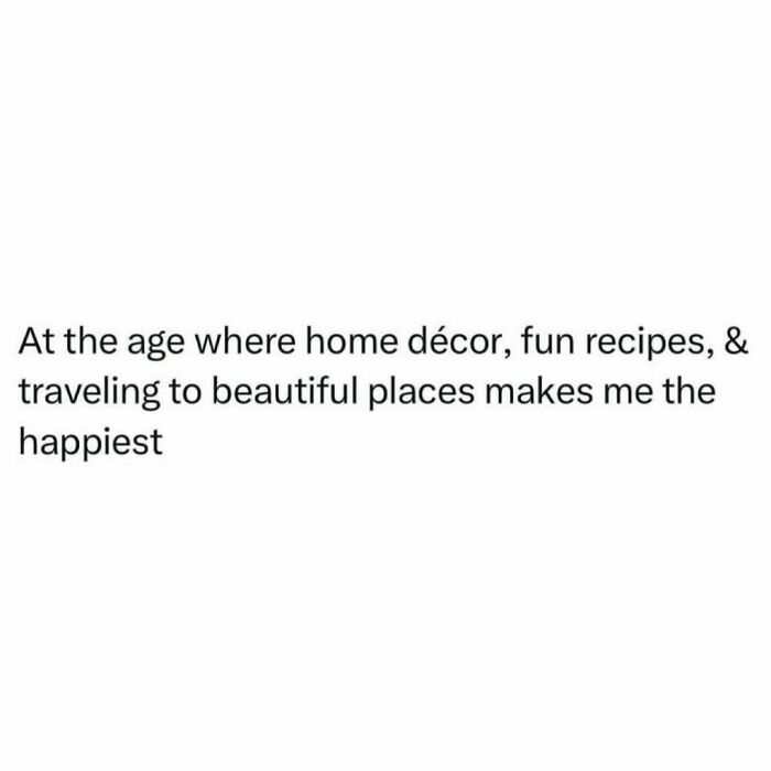 Text-based relatable meme about enjoying home décor, fun recipes, and traveling, reflecting sarcasm and everyday life humor.