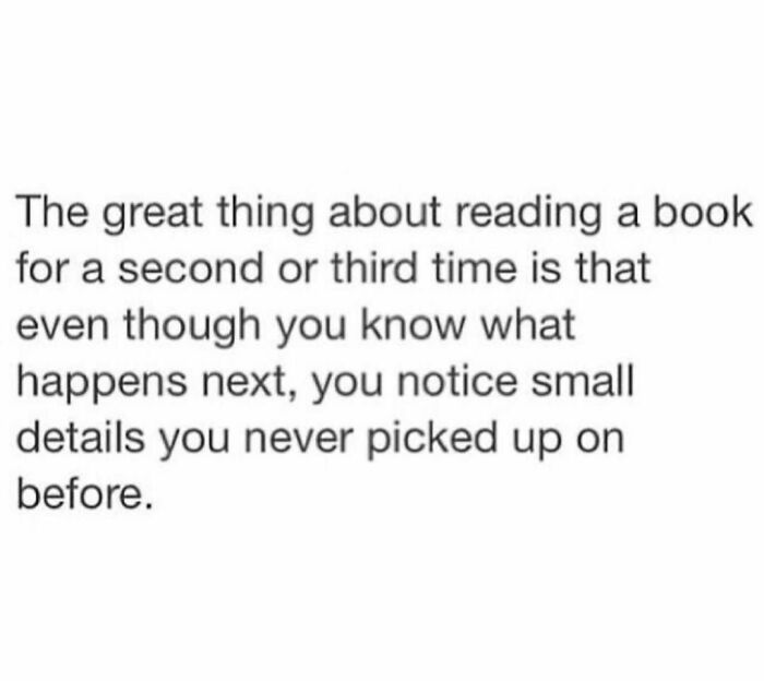 Text image sharing a funny literary meme about reading a book multiple times and noticing new small details.