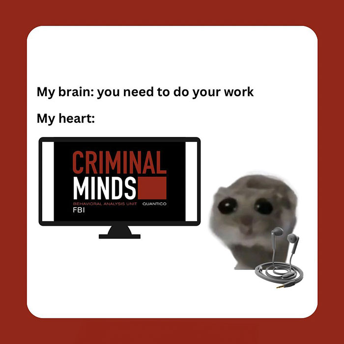Hamster meme: brain says work, heart watches "Criminal Minds" with earbuds.