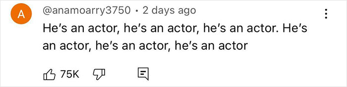 Comment on a YouTube video repeating "He's an actor" with 75K likes.