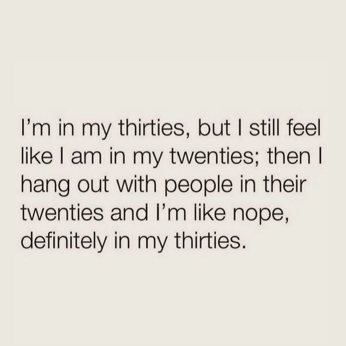 Text meme humorously highlighting the relatable struggles of people above 30 feeling younger yet noticing age differences.