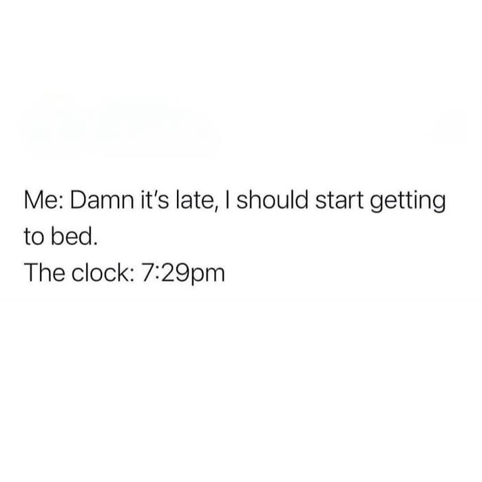 Relatable meme for anyone above 30 about feeling tired early; text reads "D**n it’s late, I should start getting to bed. The clock: 7:29pm."