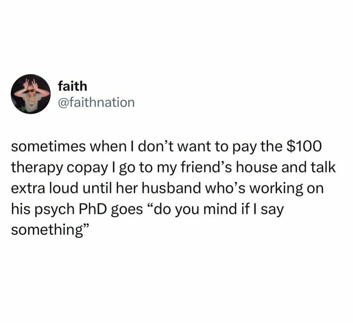 Hilarious tweet about avoiding therapy copay by talking loud at a friend's house until intervention from a psych PhD.