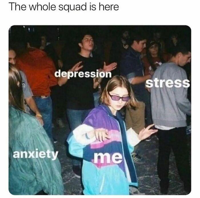Person dancing labeled "me" surrounded by labels "anxiety," "depression," and "stress." Relatable mental health meme.