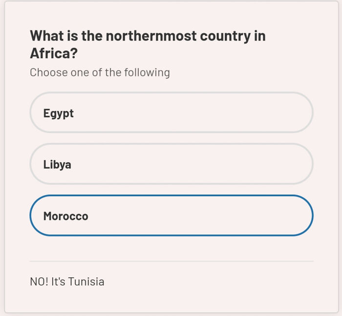 Quiz question error; Morocco selected as northernmost in Africa, but correct answer is Tunisia. Mildly infuriating mistake.