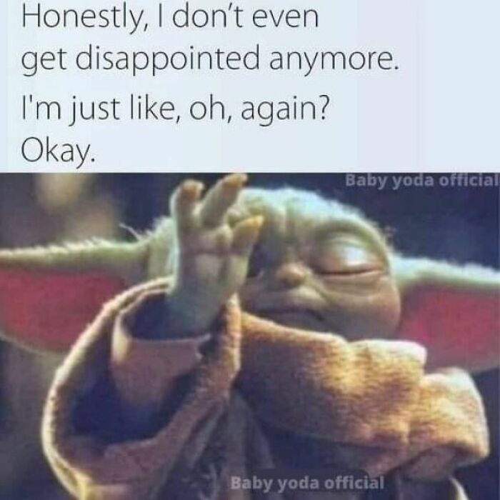Relatable meme featuring Baby Yoda with caption about not getting disappointed anymore, perfect for a laugh today.