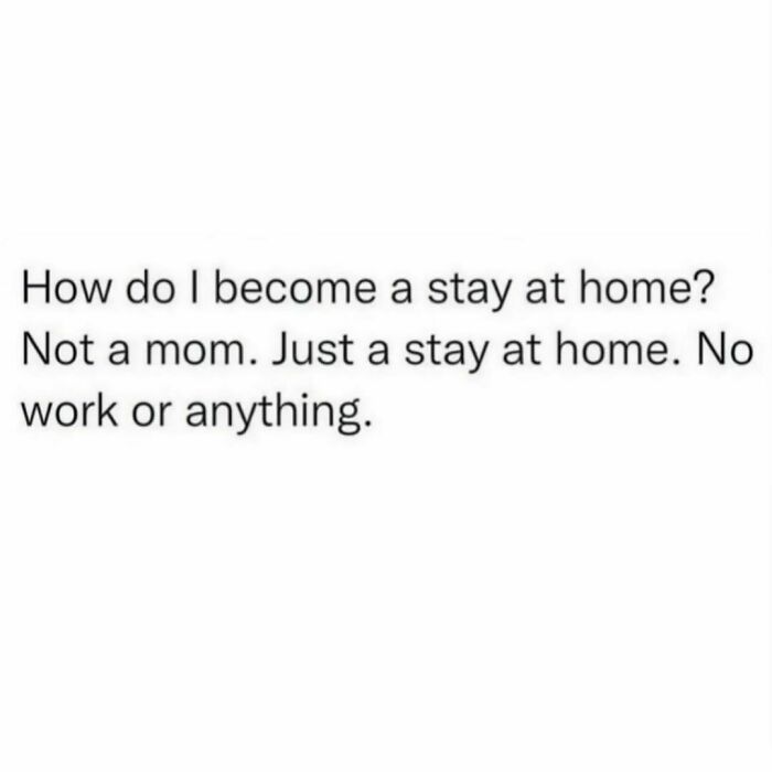 Text meme about becoming a stay-at-home without being a mom or working, highlighting humor relatable to memes.