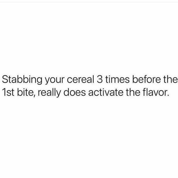 Text meme about stabbing cereal to activate flavor; humorous take on breakfast rituals, part of Circle of Idiots memes.