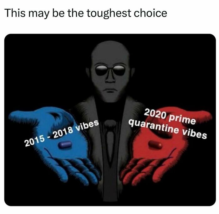 Person choosing between 2015-2018 vibes and 2020 quarantine vibes, inspired by iconic movie reference.
