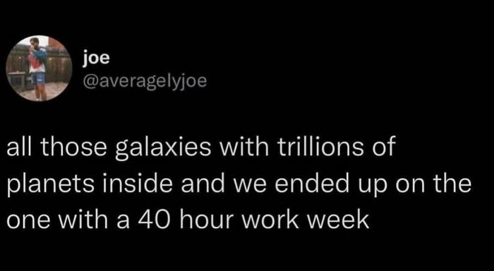 Funny meme about ending up on a planet with a 40-hour work week amidst galaxies with trillions of planets.