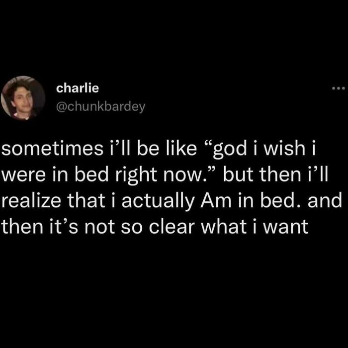 Relatable mental health meme about wishing to be in bed, then realizing already being in bed.